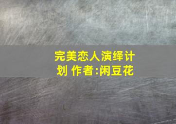 完美恋人演绎计划 作者:闲豆花